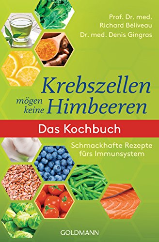 Krebszellen mögen keine Himbeeren: Das Kochbuch: Schmackhafte Rezepte fürs Immunsystem von Goldmann