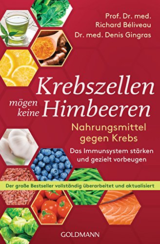 Krebszellen mögen keine Himbeeren: Nahrungsmittel gegen Krebs. Das Immunsystem stärken und gezielt vorbeugen - Der große Bestseller vollständig überarbeitet und aktualisiert von Goldmann