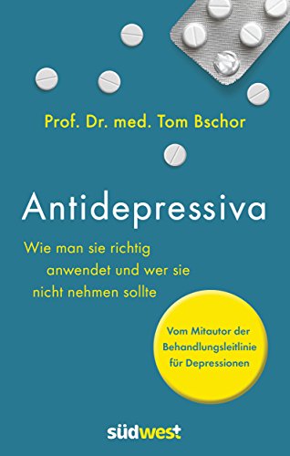 Antidepressiva. Wie man die Medikamente bei der Behandlung von Depressionen richtig anwendet und wer sie nicht nehmen sollte: Vom Mitautor der Behandlungsleitlinie für Depressionen
