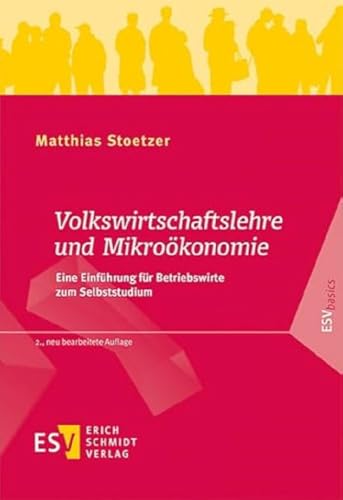 Volkswirtschaftslehre und Mikroökonomie: Eine Einführung für Betriebswirte zum Selbststudium (ESVbasics)