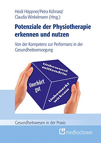 Potenziale der Physiotherapie erkennen und nutzen. Von der Kompetenz zur Performanz in der Gesundheitsversorgung (Gesundheitswesen in der Praxis) von medhochzwei Verlag