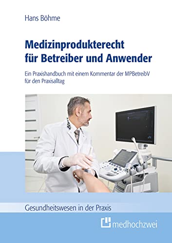 Medizinprodukterecht für Betreiber und Anwender. Ein Praxishandbuch mit einem Kommentar der MPBetreibV für den Praxisalltag (Gesundheitswesen in der Praxis) von medhochzwei Verlag