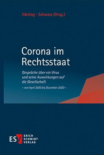 Corona im Rechtsstaat: Gespräche über ein Virus und seine Auswirkungen auf die Gesellschaft – von April 2020 bis Dezember 2020 –