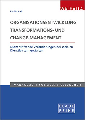 Organisationsentwicklung, Transformations- und Change-Management: Nutzstiftende Veränderungen bei sozialen Dienstleistern gestalten: Nutzenstiftende ... gestalten; Blaue Reihe Sozialmanagement Organisationsentwicklung, Transformations- und Change-Management: Nutzstiftende Veränderungen bei sozialen Dienstleistern gestalten: Nutzenstiftende ... gestalten; Blaue Reihe Sozialmanagement