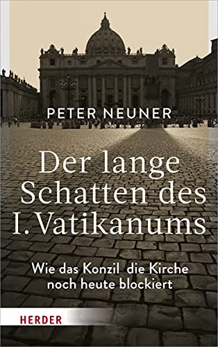 Der lange Schatten des I. Vatikanums: Wie das Konzil die Kirche noch heute blockiert von VERLAG HERDER GMBH