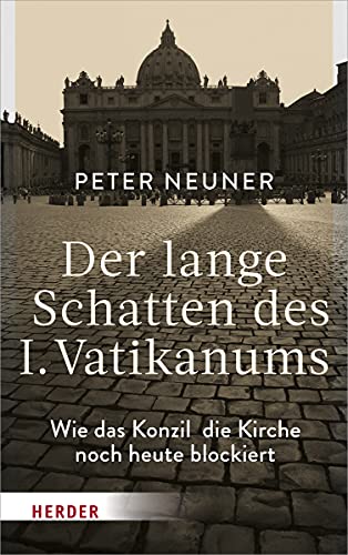 Der lange Schatten des I. Vatikanums: Wie das Konzil die Kirche noch heute blockiert von Herder Verlag GmbH