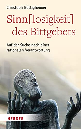 Sinn(losigkeit) des Bittgebets: Auf der Suche nach einer rationalen Verantwortung von Verlag Herder