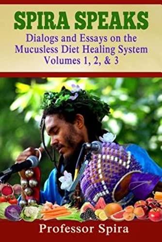 Spira Speaks: Dialogs and Essays on the Mucusless Diet Healing System Volume 1, 2, & 3 von Breathair Publishing