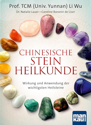 Chinesische Steinheilkunde: Wirkung und Anwendung der wichtigsten Heilsteine