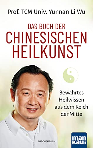Das Buch der Chinesischen Heilkunst: Bewährtes Heilwissen aus dem Reich der Mitte von Mankau Verlag