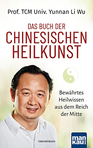 Das Buch der Chinesischen Heilkunst: Bewährtes Heilwissen aus dem Reich der Mitte