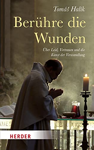 Berühre die Wunden: Über Leid, Vertrauen und die Kunst der Verwandlung (HERDER spektrum) von Herder