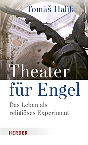 Theater für Engel: Das Leben als religiöses Experiment