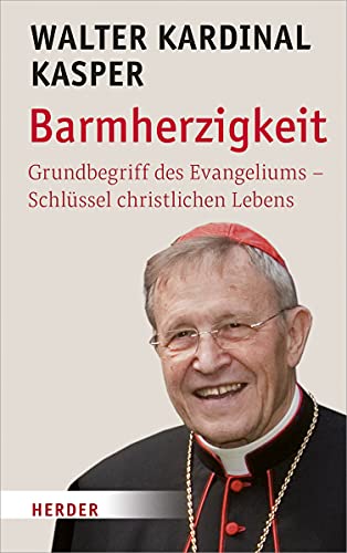 Barmherzigkeit: Grundbegriff des Evangeliums – Schlüssel christlichen Lebens von Verlag Herder