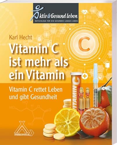 Vitamin C ist mehr als ein Vitamin: Vitamin C rettet Leben und gibt Gesundheit von Spurbuchverlag