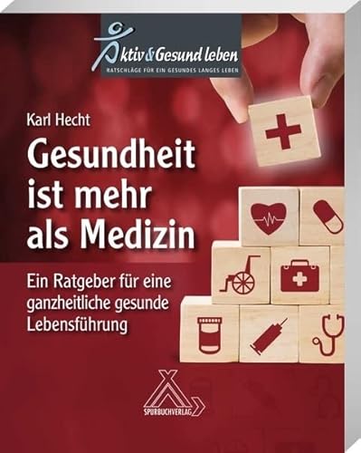 Gesundheit ist mehr als Medizin: Ratgeber für eine ganzheitliche gesunde Lebensführung