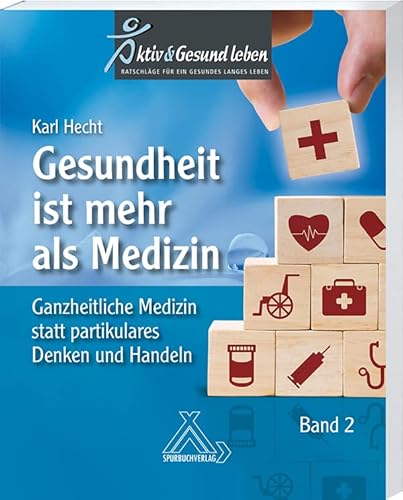 Gesundheit ist mehr als Medizin Band 2 : Ganzheitliche Medizin statt partikulares Denken und Handeln: Ganzheitliches statt partikulares Denken und Handeln von Spurbuchverlag Baunach