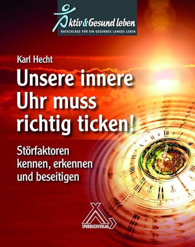 Unsere innere Uhr muss richtig ticken! Störfaktoren kennen, erkennen und beseitigen