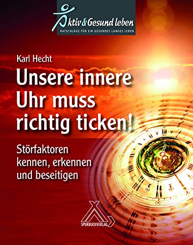 Unsere innere Uhr muss richtig ticken! Störfaktoren kennen, erkennen und beseitigen von Spurbuchverlag Baunach