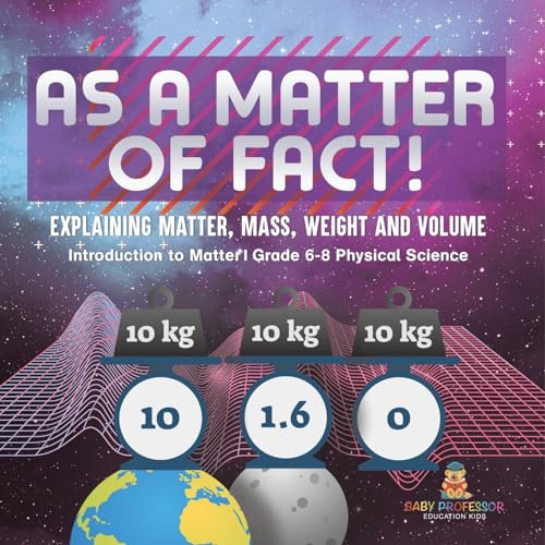 As a Matter of Fact! Explaining Matter, Mass, Weight and Volume | Introduction to Matter | Grade 6-8 Physical Science von Baby Professor