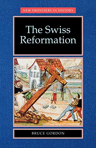The Swiss Reformation: The Swiss Reformation (New Frontiers in History)