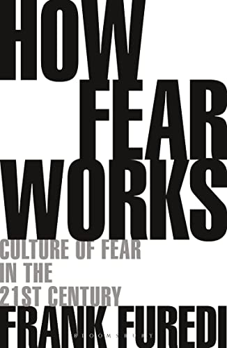 How Fear Works: Culture of Fear in the Twenty-First Century How Fear Works: Culture of Fear in the Twenty-First Century