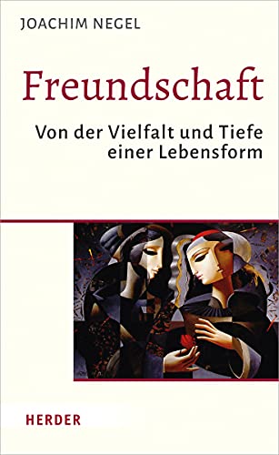 Freundschaft: Von der Vielfalt und Tiefe einer Lebensform von Herder Verlag GmbH