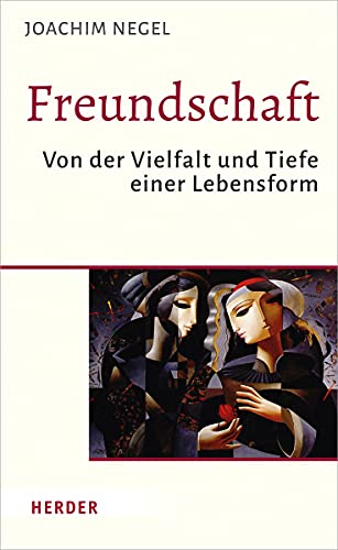 Freundschaft: Von der Vielfalt und Tiefe einer Lebensform von Herder