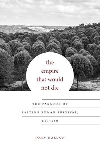 The Empire That Would Not Die: The Paradox of Eastern Roman Survival, 640–740 (Carl Newell Jackson Lectures)
