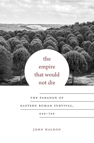 The Empire That Would Not Die: The Paradox of Eastern Roman Survival, 640-740 (Carl Newell Jackson Lectures)