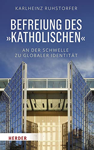 Befreiung des "Katholischen": An der Schwelle zu globaler Identität von Verlag Herder