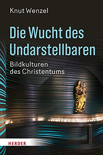 Die Wucht des Undarstellbaren: Bildkulturen des Christentums von Herder Verlag GmbH