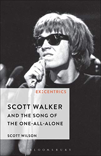 Scott Walker and the Song of the One-All-Alone (Ex:Centrics)