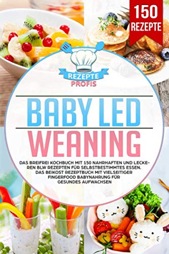 Baby Led Weaning: Das Breifrei Kochbuch mit 150 nahrhaften und leckeren BLW Rezepten für selbstbestimmtes Essen. Das Beikost Rezeptbuch mit vielseitiger Fingerfood Babynahrung für gesundes Aufwachsen Baby Led Weaning: Das Breifrei Kochbuch mit 150 nahrhaften und leckeren BLW Rezepten für selbstbestimmtes Essen. Das Beikost Rezeptbuch mit vielseitiger Fingerfood Babynahrung für gesundes Aufwachsen von Independently published