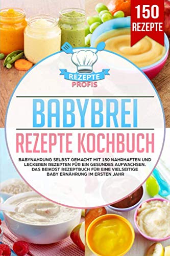Babybrei Rezepte Kochbuch: Babynahrung selbst gemacht mit 150 nahrhaften und leckeren Rezepten für ein gesundes Aufwachsen. Das Beikost Rezeptbuch für eine vielseitige Baby Ernährung im ersten Jahr Babybrei Rezepte Kochbuch: Babynahrung selbst gemacht mit 150 nahrhaften und leckeren Rezepten für ein gesundes Aufwachsen. Das Beikost Rezeptbuch für eine vielseitige Baby Ernährung im ersten Jahr