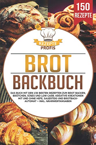 Brot Backbuch: Das Buch mit den 150 besten Rezepten zum Brot backen, Brötchen, Süßes und Low Carb. Kreative Kreationen mit und ohne Hefe, Sauerteig und Brotbackautomat – Inkl. Nährwertangaben Brot Backbuch: Das Buch mit den 150 besten Rezepten zum Brot backen, Brötchen, Süßes und Low Carb. Kreative Kreationen mit und ohne Hefe, Sauerteig und Brotbackautomat – Inkl. Nährwertangaben