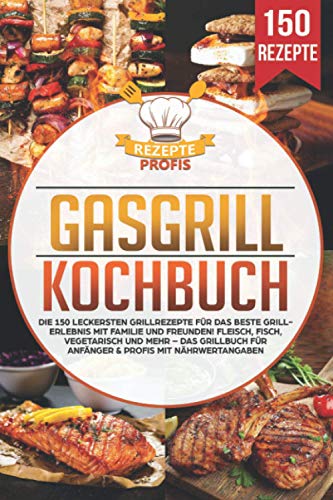 Gasgrill Kochbuch: Die 150 leckersten Grillrezepte für das beste Grillerlebnis mit Familie und Freunden! Fleisch, Fisch, vegetarisch und mehr – Das Grillbuch für Anfänger & Profis mit Nährwertangaben Gasgrill Kochbuch: Die 150 leckersten Grillrezepte für das beste Grillerlebnis mit Familie und Freunden! Fleisch, Fisch, vegetarisch und mehr – Das Grillbuch für Anfänger & Profis mit Nährwertangaben