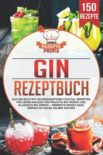 Gin Rezeptbuch: Das Gin Buch mit 150 einzigartigen Cocktail Rezepten für jeden Anlass! Von fruchtig bis würzig und klassisch bis cremig – Perfekte Drinks ganz einfach zu Hause selber machen Gin Rezeptbuch: Das Gin Buch mit 150 einzigartigen Cocktail Rezepten für jeden Anlass! Von fruchtig bis würzig und klassisch bis cremig – Perfekte Drinks ganz einfach zu Hause selber machen