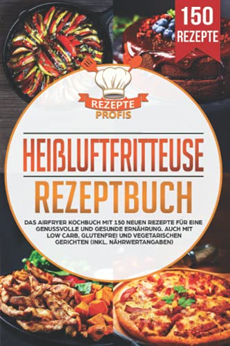 Heißluftfritteuse Rezeptbuch: Das Airfryer Kochbuch mit 150 neuen Rezepte für eine genussvolle und gesunde Ernährung. Auch mit Low Carb, glutenfrei und vegetarischen Gerichten (inkl. Nährwertangaben) Heißluftfritteuse Rezeptbuch: Das Airfryer Kochbuch mit 150 neuen Rezepte für eine genussvolle und gesunde Ernährung. Auch mit Low Carb, glutenfrei und vegetarischen Gerichten (inkl. Nährwertangaben) von Independently published
