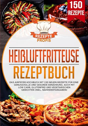 Heißluftfritteuse Rezepte: Das Kochbuch mit 150 Rezepten für die Heißluftfritteuse. Leckere vielfältige Gerichte für den Airfryer - Gesund kochen und frittieren ohne Öl (inkl. Nährwertangaben) von Lucid Page Media