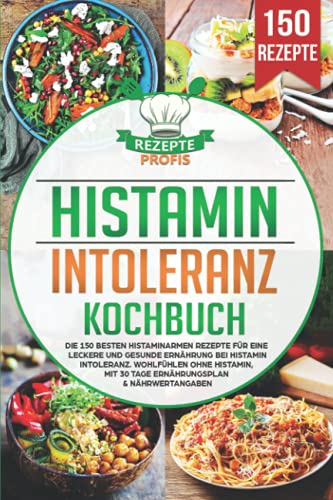 Histaminintoleranz Kochbuch: Die 150 besten histaminarmen Rezepte für eine leckere und gesunde Ernährung bei Histaminintoleranz. Wohlfühlen ohne Histamin, mit 30 Tage Ernährungsplan & Nährwertangaben