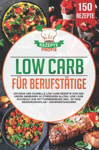 Low Carb für Berufstätige: 150 neue und schnelle Low Carb Rezepte zum gesunden Abnehmen im stressigen Alltag. Low Carb Kochbuch zur Fettverbrennung inkl. 30 Tage Ernährungsplan + Nährwertangaben Low Carb für Berufstätige: 150 neue und schnelle Low Carb Rezepte zum gesunden Abnehmen im stressigen Alltag. Low Carb Kochbuch zur Fettverbrennung inkl. 30 Tage Ernährungsplan + Nährwertangaben