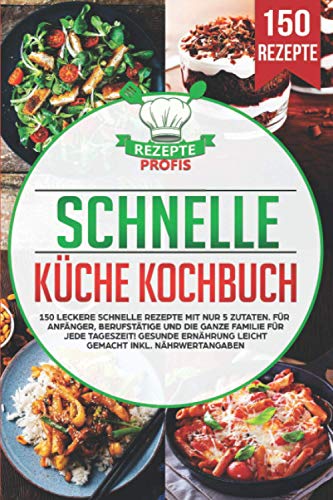 Schnelle Küche Kochbuch: 150 leckere schnelle Rezepte mit nur 5 Zutaten. Für Anfänger, Berufstätige und die ganze Familie für jede Tageszeit! Gesunde Ernährung leicht gemacht inkl. Nährwertangaben Schnelle Küche Kochbuch: 150 leckere schnelle Rezepte mit nur 5 Zutaten. Für Anfänger, Berufstätige und die ganze Familie für jede Tageszeit! Gesunde Ernährung leicht gemacht inkl. Nährwertangaben von Independently published