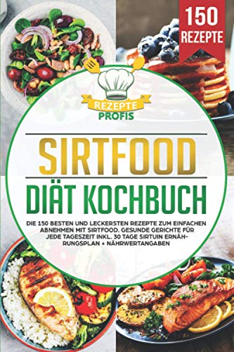 Sirtfood Diät Kochbuch: Die 150 besten und leckersten Rezepte zum einfachen Abnehmen mit Sirtfood. Gesunde Gerichte für jede Tageszeit inkl. 30 Tage Sirtuin Ernährungsplan + Nährwertangaben Sirtfood Diät Kochbuch: Die 150 besten und leckersten Rezepte zum einfachen Abnehmen mit Sirtfood. Gesunde Gerichte für jede Tageszeit inkl. 30 Tage Sirtuin Ernährungsplan + Nährwertangaben