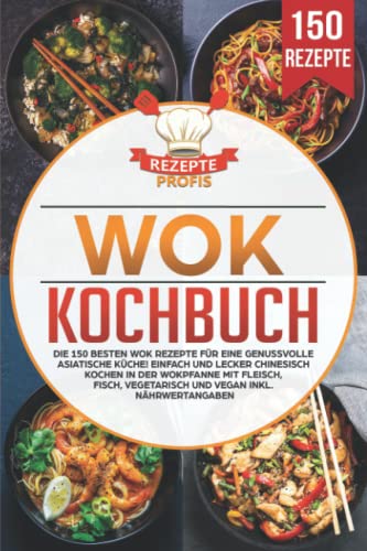 Wok Kochbuch: Die 150 besten Wok Rezepte für eine genussvolle asiatische Küche! Einfach und lecker chinesisch kochen in der Wokpfanne mit Fleisch, Fisch, vegetarisch und vegan inkl. Nährwertangaben Wok Kochbuch: Die 150 besten Wok Rezepte für eine genussvolle asiatische Küche! Einfach und lecker chinesisch kochen in der Wokpfanne mit Fleisch, Fisch, vegetarisch und vegan inkl. Nährwertangaben