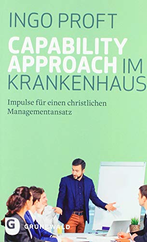 Capability Approach im Krankenhaus: Impulse für einen christlichen Managementansatz von Matthias-Grnewald-Verlag