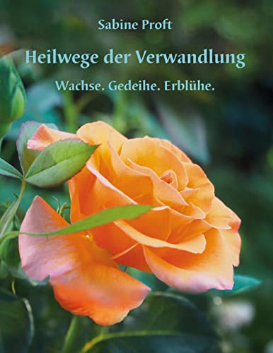 Heilwege der Verwandlung: Wachse.Gedeihe.Erblühe. von Books on Demand GmbH