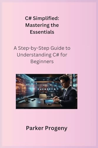 C# Simplified: A Step-by-Step Guide to Understanding C# for Beginners C# Simplified: A Step-by-Step Guide to Understanding C# for Beginners von Charles M Dominquez