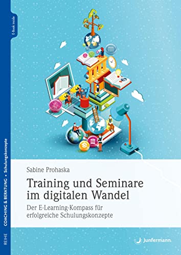Training und Seminare im digitalen Wandel: Der E-Learning-Kompass für erfolgreiche Schulungskonzepte von Junfermann Verlag