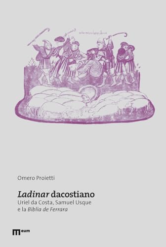 Ladinar dacostiano. Uriel da Costa, Samuel Usque e la «Biblia de Ferrara» (Spinozana)